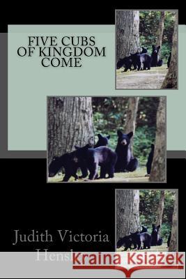 The Five Cubs of Kingdom Come Judith Victoria Hensley 9781727217674 Createspace Independent Publishing Platform