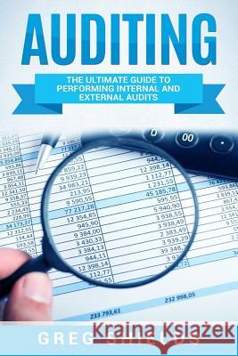 Auditing: The Ultimate Guide to Performing Internal and External Audits Greg Shields 9781727219012 Createspace Independent Publishing Platform