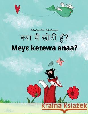 Kya Maim Choti Hum? Meye Ketewa Anaa?: Hindi-Akan/Twi/Asante (Asante Twi): Children's Picture Book (Bilingual Edition) Philipp Winterberg Nadja Wichmann Aarav Shah 9781727226584