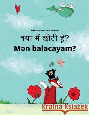 Kya Maim Choti Hum? Men Balacayam?: Hindi-Azerbaijani: Children's Picture Book (Bilingual Edition) Philipp Winterberg Nadja Wichmann Aarav Shah 9781727226652