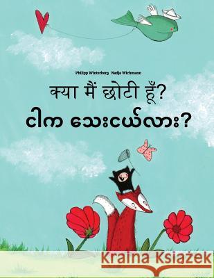 Kya Maim Choti Hum? Ngar Ka Thay Nge Lar?: Hindi-Burmese/Myanmar: Children's Picture Book (Bilingual Edition) Philipp Winterberg Nadja Wichmann Aarav Shah 9781727226775