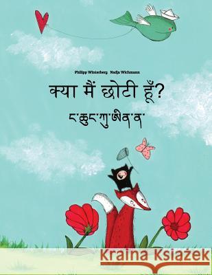 Kya Maim Choti Hum? Nga Chhung Ku AI Na?: Hindi-Dzongkha: Children's Picture Book (Bilingual Edition) Philipp Winterberg Nadja Wichmann Aarav Shah 9781727227222