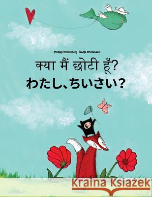 Kya Maim Choti Hum? Watashi, Chiisai?: Hindi-Japanese [hirigana and Romaji]: Children's Picture Book (Bilingual Edition) Philipp Winterberg Nadja Wichmann Aarav Shah 9781727227840