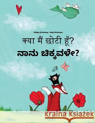 Kya Maim Choti Hum? Nanu Cikkavale?: Hindi-Kannada: Children's Picture Book (Bilingual Edition) Philipp Winterberg Nadja Wichmann Aarav Shah 9781727227901