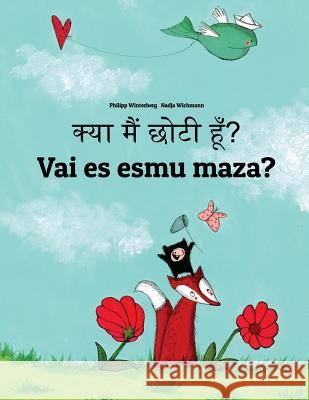 Kya Maim Choti Hum? Vai Es Esmu Maza?: Hindi-Latvian: Children's Picture Book (Bilingual Edition) Philipp Winterberg Nadja Wichmann Aarav Shah 9781727228182
