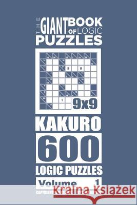 The Giant Book of Logic Puzzles - Kakuro 600 9x9 Puzzles (Volume 1) Mykola Krylov 9781727228243 Createspace Independent Publishing Platform