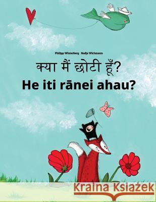 Kya Maim Choti Hum? He Iti Ranei Ahau?: Hindi-Maori: Children's Picture Book (Bilingual Edition) Philipp Winterberg Nadja Wichmann Aarav Shah 9781727228632