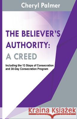 The Believer's Authority: A Creed Cheryl a. Palmer Antonio T. Hurt 9781727229271