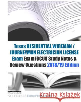 Texas RESIDENTIAL WIREMAN / JOURNEYMAN ELECTRICIAN LICENSE Exam ExamFOCUS Study Notes & Review Questions Examreview 9781727229622 Createspace Independent Publishing Platform