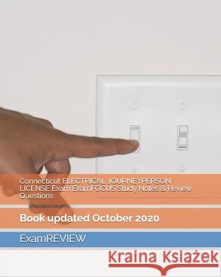 Connecticut ELECTRICAL JOURNEYPERSON LICENSE Exam ExamFOCUS Study Notes & Review Questions Examreview 9781727230444 Createspace Independent Publishing Platform