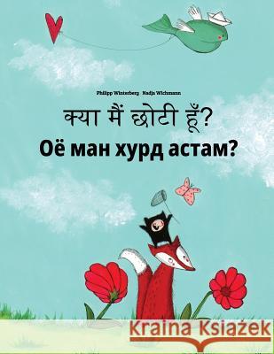 Kya Maim Choti Hum? Ojo Man Xurd Astam?: Hindi-Tajik: Children's Picture Book (Bilingual Edition) Philipp Winterberg Nadja Wichmann Aarav Shah 9781727232615