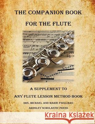 The Companion Book for the Flute Michael J. Pagliaro 9781727233414