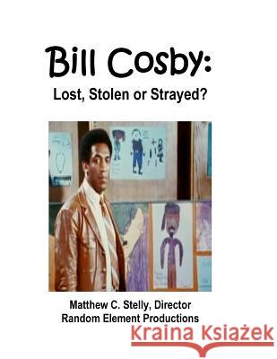 Bill Cosby: Lost, Stolen or Strayed? Matthew C. Stelly 9781727235227 Createspace Independent Publishing Platform