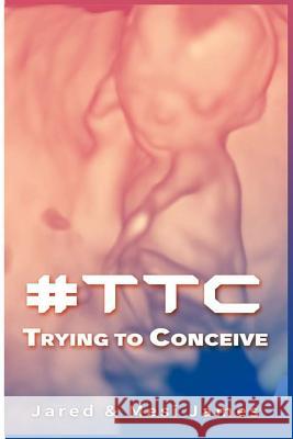 #TTC - Trying to Conceive: with Yummy Yoni Pearls Tremesia Q. James Jared a. James 9781727238631