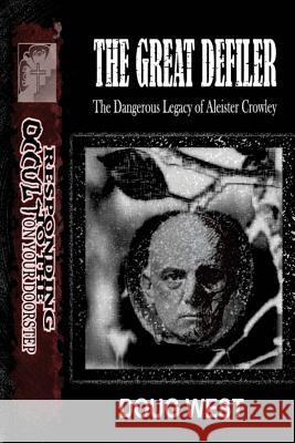 The Great Defiler-: The Dangerous Legacy of Aleister Crowley Mr Doug West 9781727240177 Createspace Independent Publishing Platform