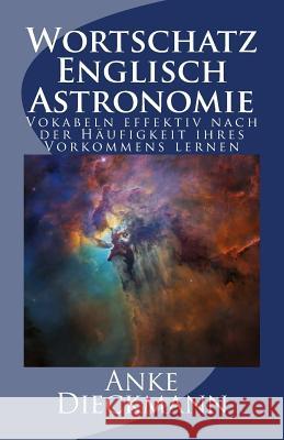 Wortschatz Englisch Astronomie: Vokabeln effektiv nach der Häufigkeit ihres Vorkommens lernen Dieckmann, Anke 9781727241013