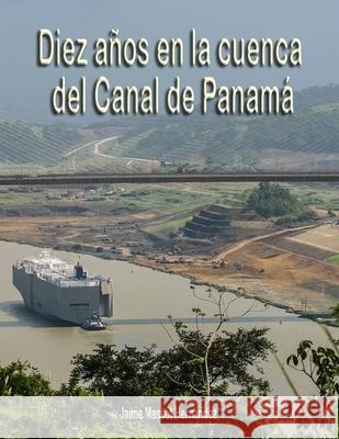 2018 Diez años en la cuenca del Canal de Panamá Jaime Massot 9781727241730