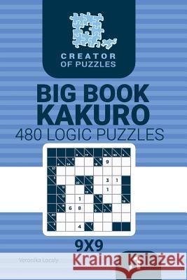Creator of puzzles - Big Book Kakuro 480 9x9 Puzzles (Volume 1) Veronika Localy 9781727244069