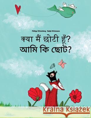 Kya Maim Choti Hum? Ami KI Chota?: Hindi-Bengali: Children's Picture Book (Bilingual Edition) Philipp Winterberg Nadja Wichmann Aarav Shah 9781727244724