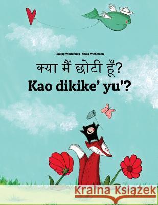 Kya Maim Choti Hum? Kao Dikike' Yu'?: Hindi-Chamorro (Finu' Chamoru): Children's Picture Book (Bilingual Edition) Philipp Winterberg Nadja Wichmann Aarav Shah 9781727244786