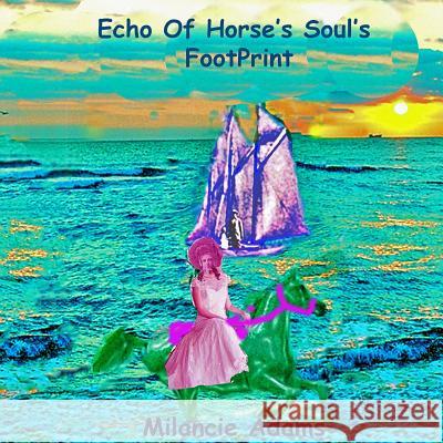 Echo of Horse's Soul's Footprint Milancie Hill Adams Milancie Hill Adams 9781727246582 Createspace Independent Publishing Platform