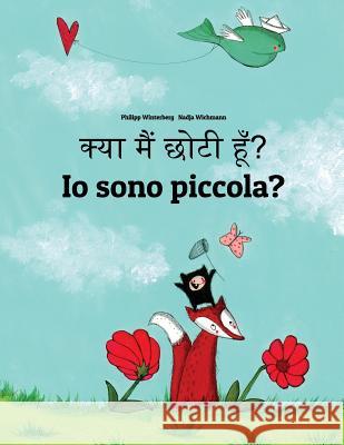 Kya Maim Choti Hum? IO Sono Piccola?: Hindi-Italian (Italiano): Children's Picture Book (Bilingual Edition) Philipp Winterberg Nadja Wichmann Aarav Shah 9781727247145