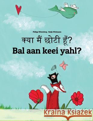 Kya Maim Choti Hum? Bal Aan Keei Yahl?: Hindi-Sandic: Children's Picture Book (Bilingual Edition) Philipp Winterberg Nadja Wichmann Aarav Shah 9781727248050