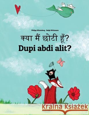 Kya Maim Choti Hum? Dupi Abdi Alit?: Hindi-Sundanese (Basa Sunda): Children's Picture Book (Bilingual Edition) Philipp Winterberg Nadja Wichmann Aarav Shah 9781727248906