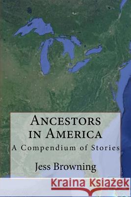 Ancestors in America: A Compendium o f Stories Browning, Jess 9781727252347 Createspace Independent Publishing Platform