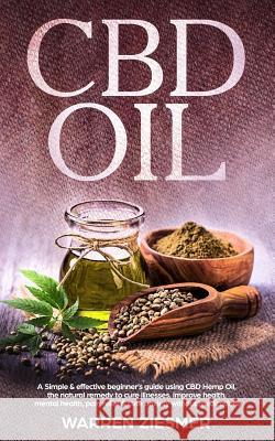 Cbd Oil: A simple & effective beginner's guide on using CBD Hemp Oil, the natural remedy to cure illnesses, improve health, men Ziesmer, Warren 9781727259421 Createspace Independent Publishing Platform