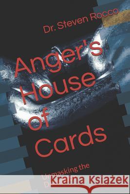 Anger's House of Cards: Unmasking the Deception Steven Rocc 9781727266559 Createspace Independent Publishing Platform