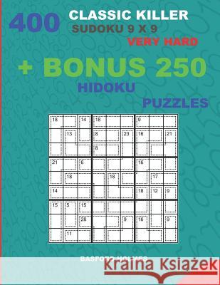 400 classic Killer sudoku 9 x 9 VERY HARD + BONUS 250 Hidoku puzzles: Sudoku with VERY HARD levels puzzles and a Hidoku 9 x 9 very hard levels Holmes, Basford 9781727269475