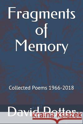 Fragments of Memory: Collected Poems 1966-2018 David Potter 9781727269543 Createspace Independent Publishing Platform