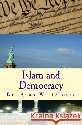 Islam and Democracy Dr Anab Whitehouse 9781727269840 Createspace Independent Publishing Platform