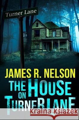 The House on Turner Lane James R. Nelson 9781727276688 Createspace Independent Publishing Platform