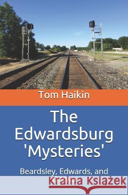 The Edwardsburg Mysteries: Beardsley, Edwards, and Ontwa Tom Haikin 9781727282528 Createspace Independent Publishing Platform