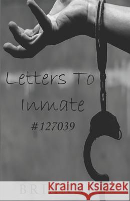 Letters to Inmate #127039 Brianne 9781727283402 Createspace Independent Publishing Platform