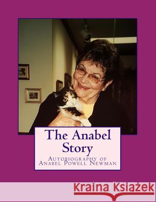 The Anabel Story: Autobiography of Anabel Powell Newman Anabel Powell Newman Kurt Messick 9781727284799