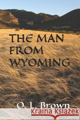 The Man from Wyoming O. L. Brown 9781727290714 Createspace Independent Publishing Platform