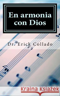 En Armonia Con Dios: Dios Desea Tener Una Relacion Con Cada Persona Dr Erick Collado 9781727304527