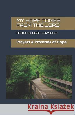 My Hope Comes from the Lord.: Prayers & Promises of Hope. Randy Andre Legair Sharida T. Hickson Hadley Frank E. Lawrence 9781727311181