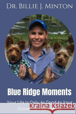 Blue Ridge Moments: Your Life Is Only As Good As Your Connection With Jesus Minton, Billie J. 9781727320794