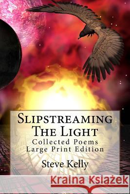 Slipstreaming The Light: Collected Poems - Large Print Edition Kelly, Steve 9781727324129