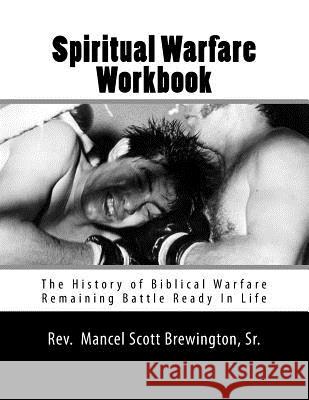 Spiritual Warfare Workbook: The History of Biblical Warfare - Remaining Battle Ready in Life Mancel Scott Brewingto 9781727324518 Createspace Independent Publishing Platform