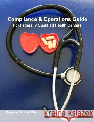 Compliance & Operations Guide for Federally Qualified Health Centers Emmanuel S. Parakat 9781727325140 Createspace Independent Publishing Platform