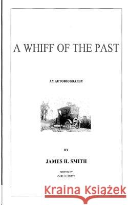 A Whiff of the Past: An Autobiography by James Henry Smith Carl Nelson Smith Paul J. Joseph James Henry Smith 9781727326024