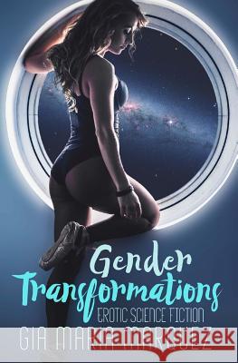 Gender Transformations: Erotic Science Fiction Gia Maria Marquez 9781727326086 Createspace Independent Publishing Platform