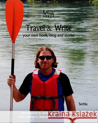 Travel & Write: Your Own Book, Blog and Stories - Serbia / Get Inspired to Write and Start Practicing Amit Offir 9781727327182 Createspace Independent Publishing Platform