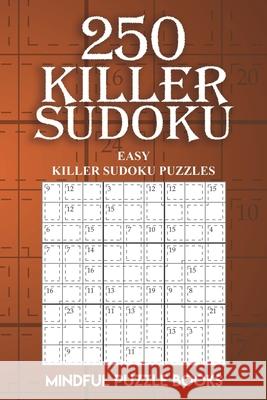 250 Killer Sudoku: Easy Killer Sudoku Puzzles Mindful Puzzle Books 9781727330403