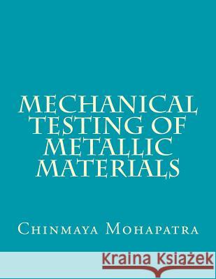 Mechanical Testing of Metallic Materials Er Chinmaya Mohapatr 9781727332933